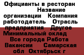 Официанты в ресторан "Peter'S › Название организации ­ Компания-работодатель › Отрасль предприятия ­ Другое › Минимальный оклад ­ 1 - Все города Работа » Вакансии   . Самарская обл.,Октябрьск г.